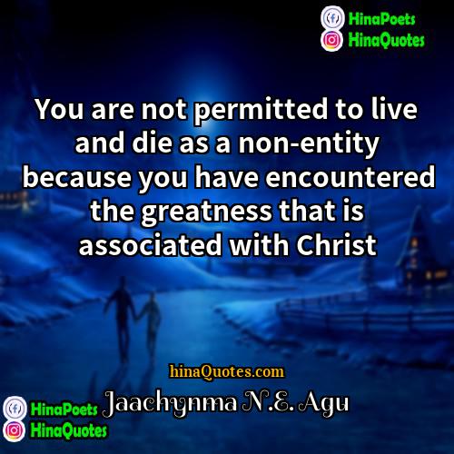 Jaachynma NE Agu Quotes | You are not permitted to live and